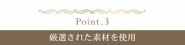 ポイント3：厳選された素材を使用