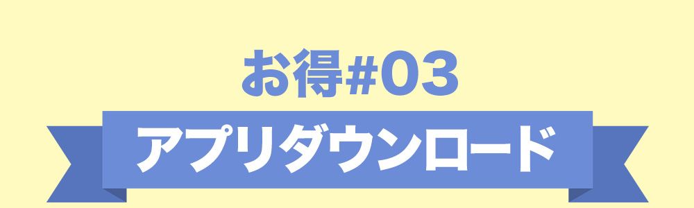 お得3：アプリダウンロード