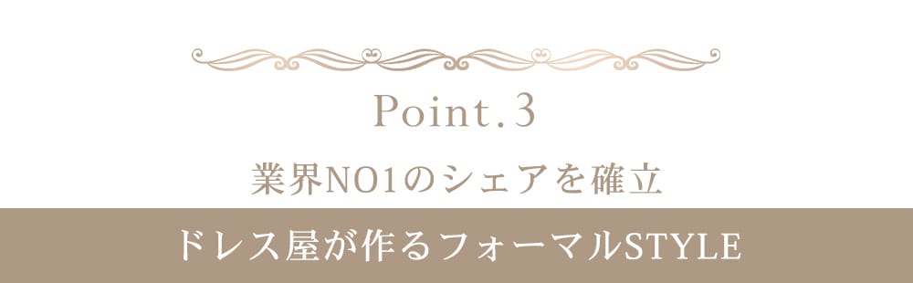 ポイント3：業界No1のシェアを確立。ドレス屋が作るフォーマルスタイル